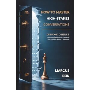 Reid, Marcus How to Master High-stakes Conversations: Desmond O'Neill's Framework for Detecting Deception and Building Genuine Connections Reid, Marcus How to Master High-stakes Conversations: Desmond O'Neill's Framework for Detecting Deception and Building Genuine Connections