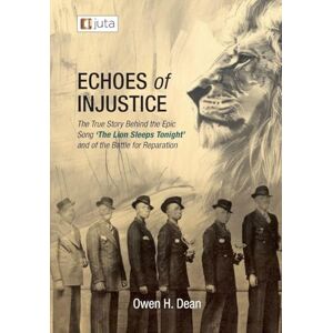 Dean, Owen H Echoes of Injustice: The True Story Behind the Epic Song 'The Lion Sleeps Tonight' and of the Battle of Reparation Dean, Owen H Echoes of Injustice: The True Story Behind the Epic Song 'The Lion Sleeps Tonight' and of the Battle of Reparation
