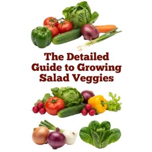 Khan, Zulfiqar The Detailed Guide to Growing Salad Veggies (A Detailed, Informative Series on Homesteading) Khan, Zulfiqar The Detailed Guide to Growing Salad Veggies (A Detailed, Informative Series on Homesteading)