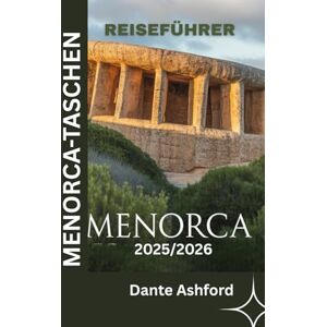 Ashford, Dante MENORCA-TASCHEN REISEFÜHRER 2025/2026 (Vollfarbige Bilder): Entdecken Sie die besten Geheimtipps, Strände und Abenteuer der Insel mit sorgfältig ausgewählten Reiserouten und Insidertipps Ashford, Dante MENORCA-TASCHEN REISEFÜHRER 2025/2026 (Vollfarbige Bilder): Entdecken Sie die besten Geheimtipps, Strände und Abenteuer der Insel mit sorgfältig ausgewählten Reiserouten und Insidertipps