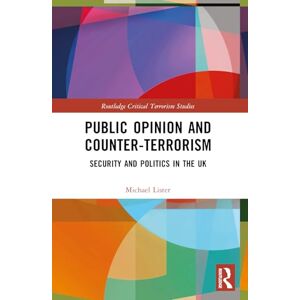 Lister, Michael Public Opinion and Counter-Terrorism: Security and Politics in the UK (Routledge Critical Terrorism Studies) Lister, Michael Public Opinion and Counter-Terrorism: Security and Politics in the UK (Routledge Critical Terrorism Studies)