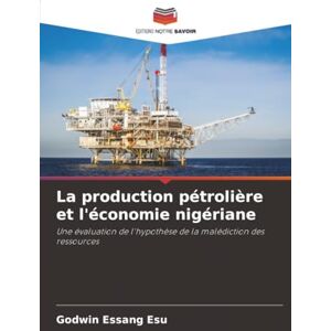 Esu, Godwin Essang La production pétrolière et l'économie nigériane: Une évaluation de l'hypothèse de la malédiction des ressources Esu, Godwin Essang La production pétrolière et l'économie nigériane: Une évaluation de l'hypothèse de la malédiction des ressources