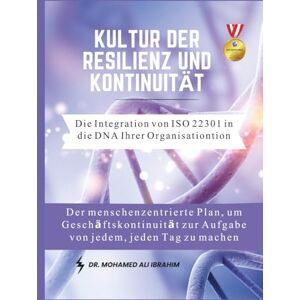 IBRAHIM, DR. MOHAMED-ALI Kultur der Resilienz und Kontinuität Die Integration von ISO 22301 in die DNA Ihrer Organisation: Der menschenzentrierte Plan, um Geschäftskontinuität zur Aufgabe von jedem, jeden Tag zu machen IBRAHIM, DR. MOHAMED-ALI Kultur der Resilienz und Kontinuität Die Integration von ISO 22301 in die DNA Ihrer Organisation: Der menschenzentrierte Plan, um Geschäftskontinuität zur Aufgabe von jedem, jeden Tag zu machen