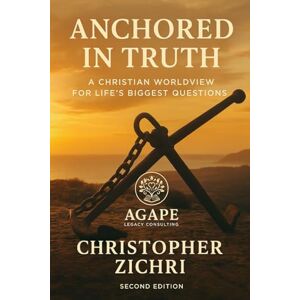 Zichri, Christopher Anchored in Truth A Christian Worldview For Life's Biggest Questions 2nd Edition (The Onion Life Series: Living from the Inside Out in Christ) Zichri, Christopher Anchored in Truth A Christian Worldview For Life's Biggest Questions 2nd Edition (The Onion Life Series: Living from the Inside Out in Christ)