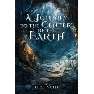 Verne, Jules A Journey to the Center of the Earth (Illustrated): The Classic Edition with Original Illustrations Verne, Jules A Journey to the Center of the Earth (Illustrated): The Classic Edition with Original Illustrations