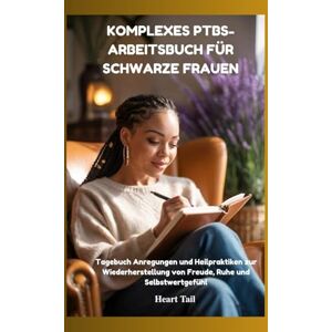 Tail, Heart KOMPLEXES PTBS-ARBEITSBUCH FÜR SCHWARZE FRAUEN: Tagebuch Anregungen und Heilpraktiken zur Wiederherstellung von Freude, Ruhe und Selbstwertgefühl Tail, Heart KOMPLEXES PTBS-ARBEITSBUCH FÜR SCHWARZE FRAUEN: Tagebuch Anregungen und Heilpraktiken zur Wiederherstellung von Freude, Ruhe und Selbstwertgefühl