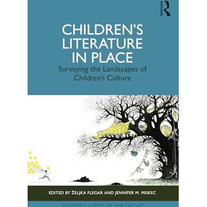 Children’s Literature in Place: Surveying the Landscapes of Children’s Culture (Children's Literature and Culture) Children’s Literature in Place: Surveying the Landscapes of Children’s Culture (Children's Literature and Culture)