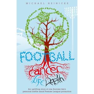 Michael Heinicke Football. Cancer. Life. Death: An Uplifting Story of One Burnley Fan's Personal Battle Amid Premier League Promotion- Michael Heinicke Football. Cancer. Life. Death: An Uplifting Story of One Burnley Fan's Personal Battle Amid Premier League Promotion-