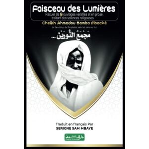 Mbacke, Cheikh Ahmadou Bamba FAISCEAU DES LUMIERES: Recueil de 9 ouvrages versifiés et en prose, traitant des sciences religeuses Mbacke, Cheikh Ahmadou Bamba FAISCEAU DES LUMIERES: Recueil de 9 ouvrages versifiés et en prose, traitant des sciences religeuses