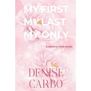Carbo, Denise My First My Last My Only (Granite Cove) Carbo, Denise My First My Last My Only (Granite Cove)