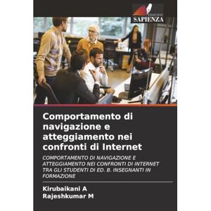 A, Kirubaikani Comportamento di navigazione e atteggiamento nei confronti di Internet: COMPORTAMENTO DI NAVIGAZIONE E ATTEGGIAMENTO NEI CONFRONTI DI INTERNET TRA GLI STUDENTI DI ED. B. INSEGNANTI IN FORMAZIONE A, Kirubaikani Comportamento di navigazione e atteggiamento nei confronti di Internet: COMPORTAMENTO DI NAVIGAZIONE E ATTEGGIAMENTO NEI CONFRONTI DI INTERNET TRA GLI STUDENTI DI ED. B. INSEGNANTI IN FORMAZIONE
