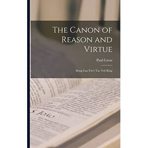 Carus, Paul The Canon of Reason and Virtue: Being Lao-Tze's Tao Teh King Carus, Paul The Canon of Reason and Virtue: Being Lao-Tze's Tao Teh King