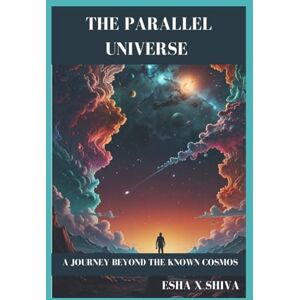 x Shiva, Esha The Parallel Universe : A Journey Beyond the Known Cosmos x Shiva, Esha The Parallel Universe : A Journey Beyond the Known Cosmos