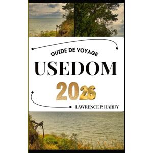 Hardy, Lawrence P. USEDOM GUIDE DE VOYAGE: Votre compagnon de voyage pour flâner, explorer et savourer les points forts de cette destination incontournable (Série Voyages Mondiaux) Hardy, Lawrence P. USEDOM GUIDE DE VOYAGE: Votre compagnon de voyage pour flâner, explorer et savourer les points forts de cette destination incontournable (Série Voyages Mondiaux)