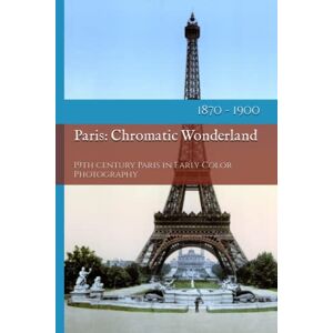 Giron, Philippe Paris: Chromatic Wonderland: 19th century Paris in Early Color Photography (19th Century in Color) Giron, Philippe Paris: Chromatic Wonderland: 19th century Paris in Early Color Photography (19th Century in Color)