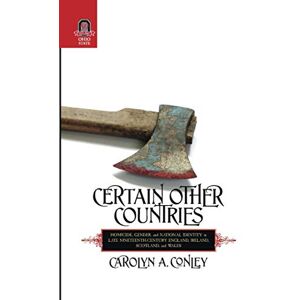 CONLEY, CAROLYN CERTAIN OTHER COUNTRIES: Homicide, Gender, and National Identity in Late Nineteenth-Century England, Ireland, Scotland, and Wales (HISTORY CRIME & CRIMINAL JUS) CONLEY, CAROLYN CERTAIN OTHER COUNTRIES: Homicide, Gender, and National Identity in Late Nineteenth-Century England, Ireland, Scotland, and Wales (HISTORY CRIME & CRIMINAL JUS)
