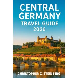 Steinberg CENTRAL GERMANY TRAVEL GUIDE 2026: Explore Castles, Vineyards, Forest Trails & Historic Towns from Frankfurt to Bamberg Steinberg CENTRAL GERMANY TRAVEL GUIDE 2026: Explore Castles, Vineyards, Forest Trails & Historic Towns from Frankfurt to Bamberg