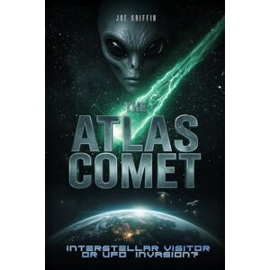 Griffin The ATLAS Comet: Interstellar Visitor or Alien UFO Invasion? Conspiracy Theories Explained — From Baba Vanga’s Prophecies to Project Blue Beam and Government Cover-Ups Griffin The ATLAS Comet: Interstellar Visitor or Alien UFO Invasion? Conspiracy Theories Explained — From Baba Vanga’s Prophecies to Project Blue Beam and Government Cover-Ups