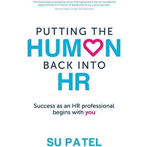 Patel, Su Putting The Human Back Into HR: Success as an HR professional begins with you Patel, Su Putting The Human Back Into HR: Success as an HR professional begins with you