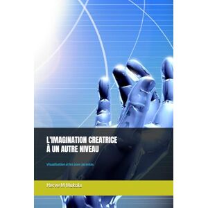 M Mukola, HMM Herve L'IMAGINATION CREATRICE À UN AUTRE NIVEAU: Visualisation et les sous-jacentes M Mukola, HMM Herve L'IMAGINATION CREATRICE À UN AUTRE NIVEAU: Visualisation et les sous-jacentes