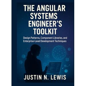 Lewis, Justin N. The Angular Systems Engineer’s Toolkit: Design Patterns, Component Libraries, and Enterprise-Level Development Techniques (Scalable Code Patterns) Lewis, Justin N. The Angular Systems Engineer’s Toolkit: Design Patterns, Component Libraries, and Enterprise-Level Development Techniques (Scalable Code Patterns)
