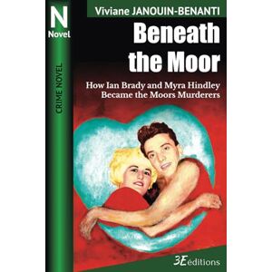 Janouin-Benanti, Viviane Beneath the Moor: How Ian Brady and Myra Hindley Became the Moors Murderers (Crime Novel) Janouin-Benanti, Viviane Beneath the Moor: How Ian Brady and Myra Hindley Became the Moors Murderers (Crime Novel)