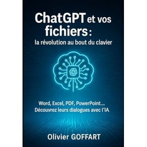 GOFFART, Olivier Chat GPT et vos fichiers : la révolution au bout du clavier: Word, Excel, PDF, PowerPoint... Découvrez leurs dialogues avec l'IA GOFFART, Olivier Chat GPT et vos fichiers : la révolution au bout du clavier: Word, Excel, PDF, PowerPoint... Découvrez leurs dialogues avec l'IA