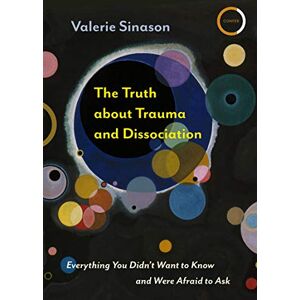 Valerie Sinason The Truth about Trauma and Dissociation: Everything You Didn't Want to Know and Were Afraid to Ask Valerie Sinason The Truth about Trauma and Dissociation: Everything You Didn't Want to Know and Were Afraid to Ask