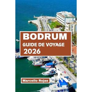 Rojas, Marcello GUIDE DE VOYAGE BODRUM 2026: Explorez les possibilités d'une escapade hivernale hôtels, restaurants, plages, marchés et cartes Rojas, Marcello GUIDE DE VOYAGE BODRUM 2026: Explorez les possibilités d'une escapade hivernale hôtels, restaurants, plages, marchés et cartes