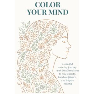 Selection, KOZE COLOR YOUR MIND: A mindful coloring journey with 50 affirmations to ease anxiety, build confidence, and inspire healing Selection, KOZE COLOR YOUR MIND: A mindful coloring journey with 50 affirmations to ease anxiety, build confidence, and inspire healing