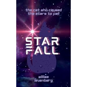 Levenberg, William Starfall: The Cat who Caused the Stars to Fall: 1 (The Starwoven Saga) Levenberg, William Starfall: The Cat who Caused the Stars to Fall: 1 (The Starwoven Saga)