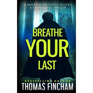 Fincham, Thomas Breathe Your Last: A Suspenseful Thriller: 6 (Martin Rhodes) Fincham, Thomas Breathe Your Last: A Suspenseful Thriller: 6 (Martin Rhodes)