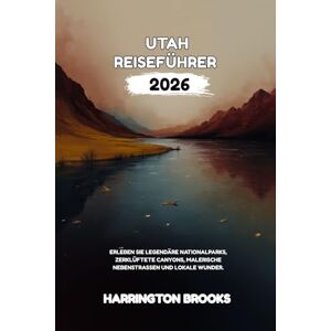 BROOKS, HARRINGTON UTAH REISEFÜHRER 2026: Erleben Sie legendäre Nationalparks zerklüftete Canyons malerische Nebenstraßen und lokale Wunder (TRAVELING MADE EASY IN ENGLISH AND GERMAN) BROOKS, HARRINGTON UTAH REISEFÜHRER 2026: Erleben Sie legendäre Nationalparks zerklüftete Canyons malerische Nebenstraßen und lokale Wunder (TRAVELING MADE EASY IN ENGLISH AND GERMAN)