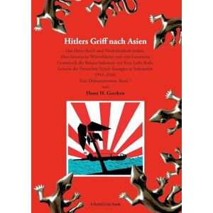 Geerken, Horst H Hitlers Griff nach Asien 7: Das Dritte Reich und Niederländisch-Indien. Zwei historische Wörterbücher und eine historische Grammatik der Bahasa ... Schule Sarangan in Indonesien 1943-1948. Geerken, Horst H Hitlers Griff nach Asien 7: Das Dritte Reich und Niederländisch-Indien. Zwei historische Wörterbücher und eine historische Grammatik der Bahasa ... Schule Sarangan in Indonesien 1943-1948.