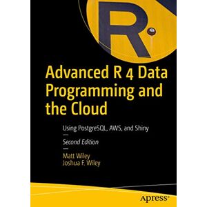 Wiley, Matt Advanced R 4 Data Programming and the Cloud: Using PostgreSQL, AWS, and Shiny Wiley, Matt Advanced R 4 Data Programming and the Cloud: Using PostgreSQL, AWS, and Shiny
