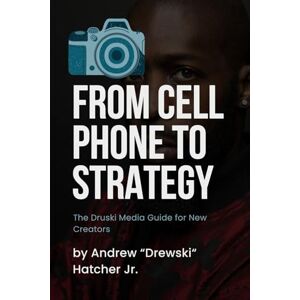 Hatcher Jr, Andrew Feom Cell Phone to Strategy and Global Lens: How Travel Turned Druski Media into a Worldwide Brand (The Druski Media Guide for New Creators) Hatcher Jr, Andrew Feom Cell Phone to Strategy and Global Lens: How Travel Turned Druski Media into a Worldwide Brand (The Druski Media Guide for New Creators)
