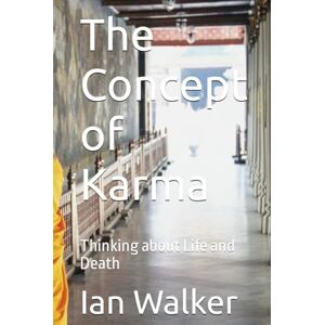 Walker, Ian The Concept of Karma: Thinking about Life and Death Walker, Ian The Concept of Karma: Thinking about Life and Death