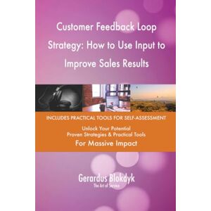 Gerardus Blokdyk - The Art of Service Customer Feedback Loop Strategy: How to Use Input to Improve Sales Results Gerardus Blokdyk - The Art of Service Customer Feedback Loop Strategy: How to Use Input to Improve Sales Results