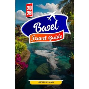 Chang, Judith BASEL TRAVEL GUIDE 2026: Explore Rhine River Views, Historic Old Town, and Cultural Treasures Chang, Judith BASEL TRAVEL GUIDE 2026: Explore Rhine River Views, Historic Old Town, and Cultural Treasures