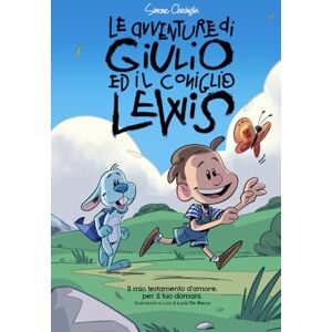 Chirchiglia, Simone Le avventure di Giulio ed il Coniglio Lewis: il mio testamento d'amore, per il tuo domani Chirchiglia, Simone Le avventure di Giulio ed il Coniglio Lewis: il mio testamento d'amore, per il tuo domani