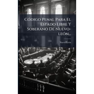 CÃ3digo Penal Para El Estado Libre Y Soberano De Nuevo-leÃ3n... CÃ3digo Penal Para El Estado Libre Y Soberano De Nuevo-leÃ3n...