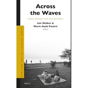 Iain Walker Across the Waves: Strategies of Belonging in Indian Ocean Island Societies: 44 (African Social Studies Series, 44) Iain Walker Across the Waves: Strategies of Belonging in Indian Ocean Island Societies: 44 (African Social Studies Series, 44)