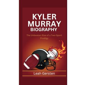 Gersten, Leah KYLER MURRAY BIOGRAPHY: The Unbeaten Rise of a Two-Sport Prodigy Gersten, Leah KYLER MURRAY BIOGRAPHY: The Unbeaten Rise of a Two-Sport Prodigy