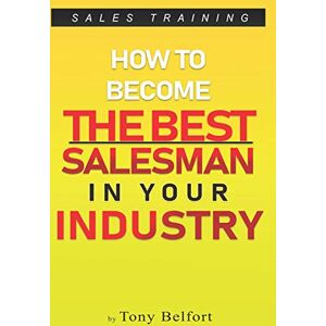 Belfort, Tony Sales Training: How to Deal with Objections, Secrets Techniques for Prospecting, and How to Find Success in Selling: 1 (Sell anything to anyone, Sales, Sales Training, Sales Books, Sales Tips) Belfort, Tony Sales Training: How to Deal with Objections, Secrets Techniques for Prospecting, and How to Find Success in Selling: 1 (Sell anything to anyone, Sales, Sales Training, Sales Books, Sales Tips)