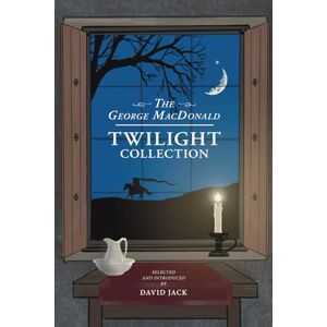 MacDonald, George The George MacDonald Twilight Collection: Five Ghostly Tales for Halloween and All Year Round, by the Grandfather of Modern Fantasy MacDonald, George The George MacDonald Twilight Collection: Five Ghostly Tales for Halloween and All Year Round, by the Grandfather of Modern Fantasy