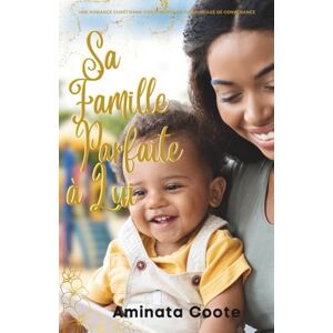 Coote, Aminata Sa Famille Parfaite à Lui: Une romance chrétienne contemporaine par mariage de convenance (Vallée Orange) Coote, Aminata Sa Famille Parfaite à Lui: Une romance chrétienne contemporaine par mariage de convenance (Vallée Orange)