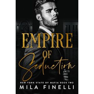 Finelli, Mila Empire of Seduction: A Dark Italian Mafia Romance: 2 (New York State of Mafia) Finelli, Mila Empire of Seduction: A Dark Italian Mafia Romance: 2 (New York State of Mafia)