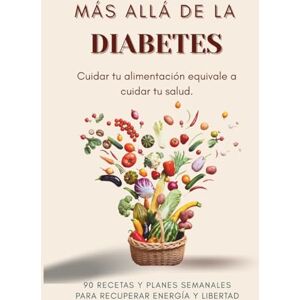 Rivani, Emma MÁS ALLÁ DE LA DIABETES: Cuidar de tu alimentación es sinónimo de cuidar de tu salud.90 RECETAS Y PLANES SEMANALES PARA RESTABLECER ENERGÍA Y LIBERTAD Rivani, Emma MÁS ALLÁ DE LA DIABETES: Cuidar de tu alimentación es sinónimo de cuidar de tu salud.90 RECETAS Y PLANES SEMANALES PARA RESTABLECER ENERGÍA Y LIBERTAD
