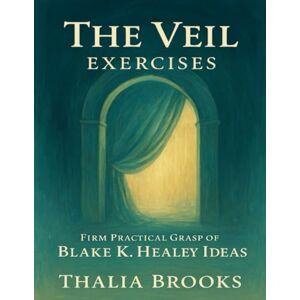 Brooks, Thalia The Veil Exercises: Firm Practical Grasp of Blake K. Healey Ideas Brooks, Thalia The Veil Exercises: Firm Practical Grasp of Blake K. Healey Ideas