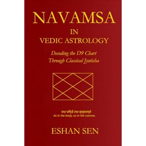 Sen, Eshan Navamsha in Vedic Astrology: Decoding the D9 Chart Through Classical Jyotisha — A Complete Guide to the Navamsa, Divisional Charts, and Karma Interpretation Sen, Eshan Navamsha in Vedic Astrology: Decoding the D9 Chart Through Classical Jyotisha — A Complete Guide to the Navamsa, Divisional Charts, and Karma Interpretation